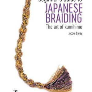 Beginners Guide to Japanese Braiding the Art of Kumihimo by Jacqui Carey